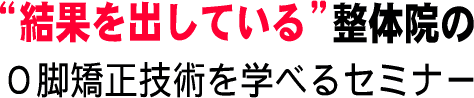 O脚の矯正方法を学ぶ O脚矯正セミナー