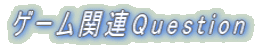 �Q�[���֘AQuestion