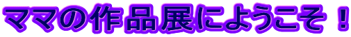 �}�}�̍�i�W�ɂ悤�����I
