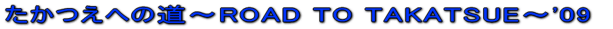 ւ̓`ROAD TO TAKATSUE`'09