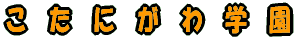 こ た に が わ 学 園