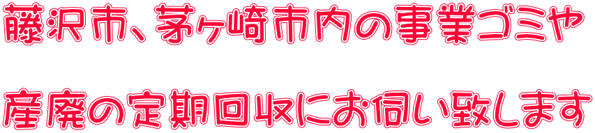 藤沢市、茅ヶ崎市内の事業ゴミや  産廃の定期回収にお伺い致します